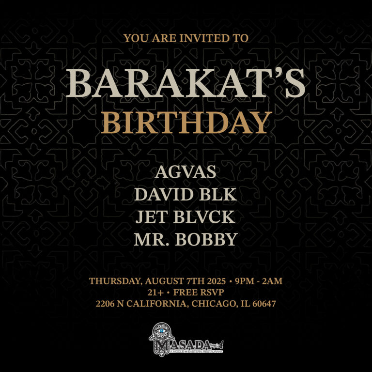 Barakat’s Birthday at Masada Celebrate with DJs AGVAS, David BLK, Jet BLVCK & Mr. Bobby 21+ | Free RSVP Thursday, August 7th, 2025 | 9PM–2AM - 2206 N California Ave, Chicago