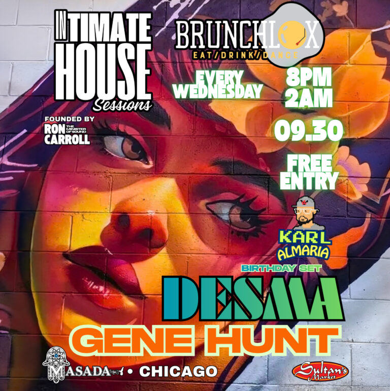 Brunchlox Presents Intimate House Sessions. Join us for another edition of Intimate House Sessions, Chicago's definitive mid-week ritual. KARL ALMARIA | DESMA | GENE HUNT